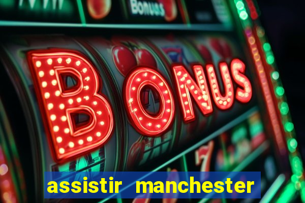 assistir manchester united ao vivo multicanais